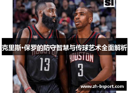 克里斯·保罗的防守智慧与传球艺术全面解析 克里斯·保罗的防守智慧与传球艺术全面解析