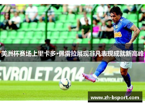 美洲杯赛场上里卡多·佩雷拉展现非凡表现成就新高峰 美洲杯赛场上里卡多·佩雷拉展现非凡表现成就新高峰