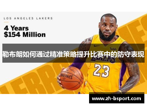 勒布朗如何通过精准策略提升比赛中的防守表现 勒布朗如何通过精准策略提升比赛中的防守表现