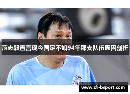 范志毅直言现今国足不如94年那支队伍原因剖析 范志毅直言现今国足不如94年那支队伍原因剖析