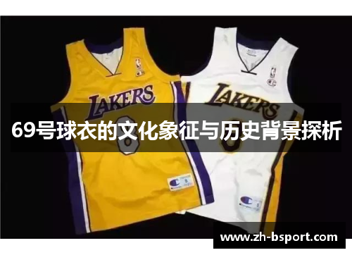 69号球衣的文化象征与历史背景探析 69号球衣的文化象征与历史背景探析