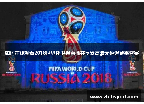 如何在线观看2018世界杯卫视直播并享受高清无延迟赛事盛宴 如何在线观看2018世界杯卫视直播并享受高清无延迟赛事盛宴