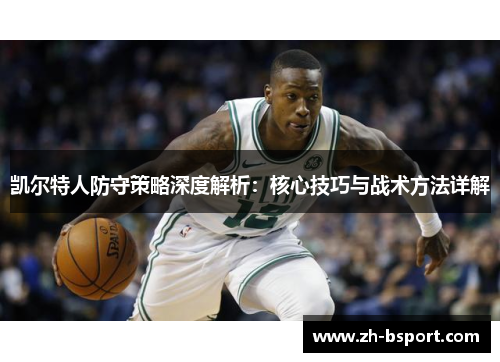 凯尔特人防守策略深度解析:核心技巧与战术方法详解 凯尔特人防守策略深度解析:核心技巧与战术方法详解
