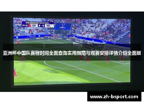 亚洲杯中国队赛程时间全面查询实用指南与观赛安排详情介绍全面版 亚洲杯中国队赛程时间全面查询实用指南与观赛安排详情介绍全面版