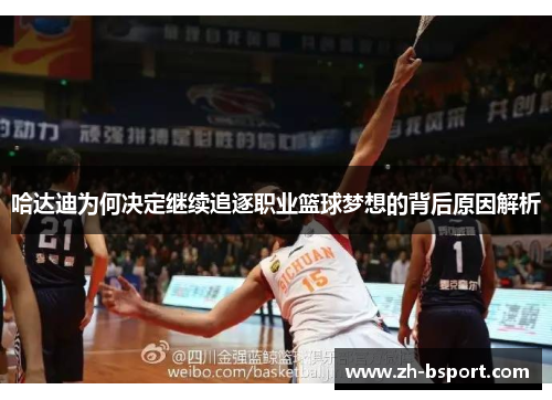 哈达迪为何决定继续追逐职业篮球梦想的背后原因解析 哈达迪为何决定继续追逐职业篮球梦想的背后原因解析