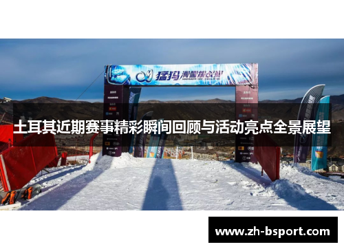 土耳其近期赛事精彩瞬间回顾与活动亮点全景展望 土耳其近期赛事精彩瞬间回顾与活动亮点全景展望
