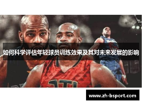 如何科学评估年轻球员训练效果及其对未来发展的影响
