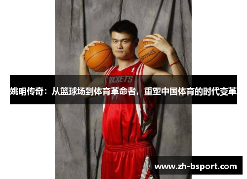 姚明传奇:从篮球场到体育革命者,重塑中国体育的时代变革 姚明传奇:从篮球场到体育革命者,重塑中国体育的时代变革