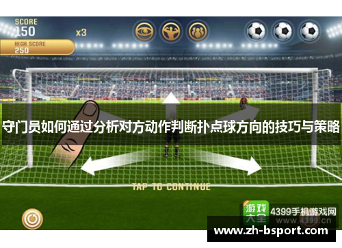 守门员如何通过分析对方动作判断扑点球方向的技巧与策略 守门员如何通过分析对方动作判断扑点球方向的技巧与策略