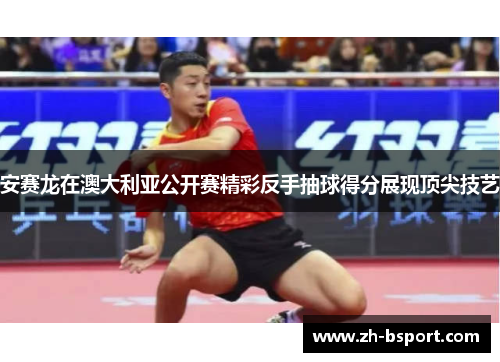 安赛龙在澳大利亚公开赛精彩反手抽球得分展现顶尖技艺 安赛龙在澳大利亚公开赛精彩反手抽球得分展现顶尖技艺