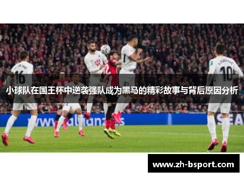 小球队在国王杯中逆袭强队成为黑马的精彩故事与背后原因分析 小球队在国王杯中逆袭强队成为黑马的精彩故事与背后原因分析