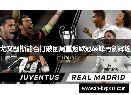 尤文图斯能否打破困局重返欧冠巅峰再创辉煌 尤文图斯能否打破困局重返欧冠巅峰再创辉煌