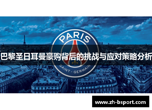 巴黎圣日耳曼豪购背后的挑战与应对策略分析 巴黎圣日耳曼豪购背后的挑战与应对策略分析