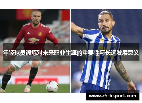 年轻球员锻炼对未来职业生涯的重要性与长远发展意义 年轻球员锻炼对未来职业生涯的重要性与长远发展意义