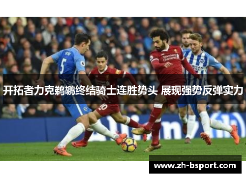 开拓者力克鹈鹕终结骑士连胜势头 展现强势反弹实力 开拓者力克鹈鹕终结骑士连胜势头 展现强势反弹实力