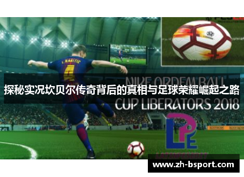探秘实况坎贝尔传奇背后的真相与足球荣耀崛起之路